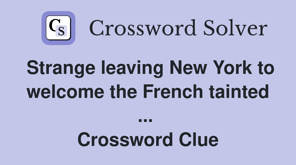 Strange leaving New York to welcome the French tainted ...  Crossword Clue