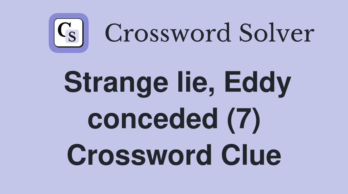 Strange lie, Eddy conceded (7) Crossword Clue