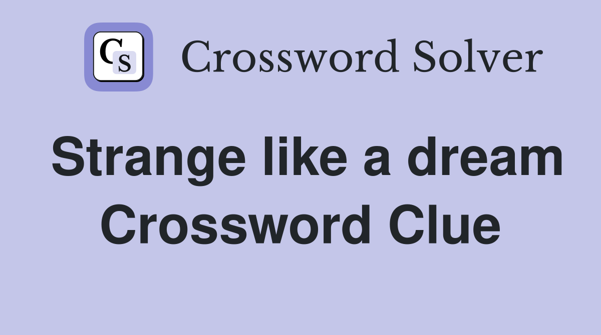 Strange like a dream Crossword Clue