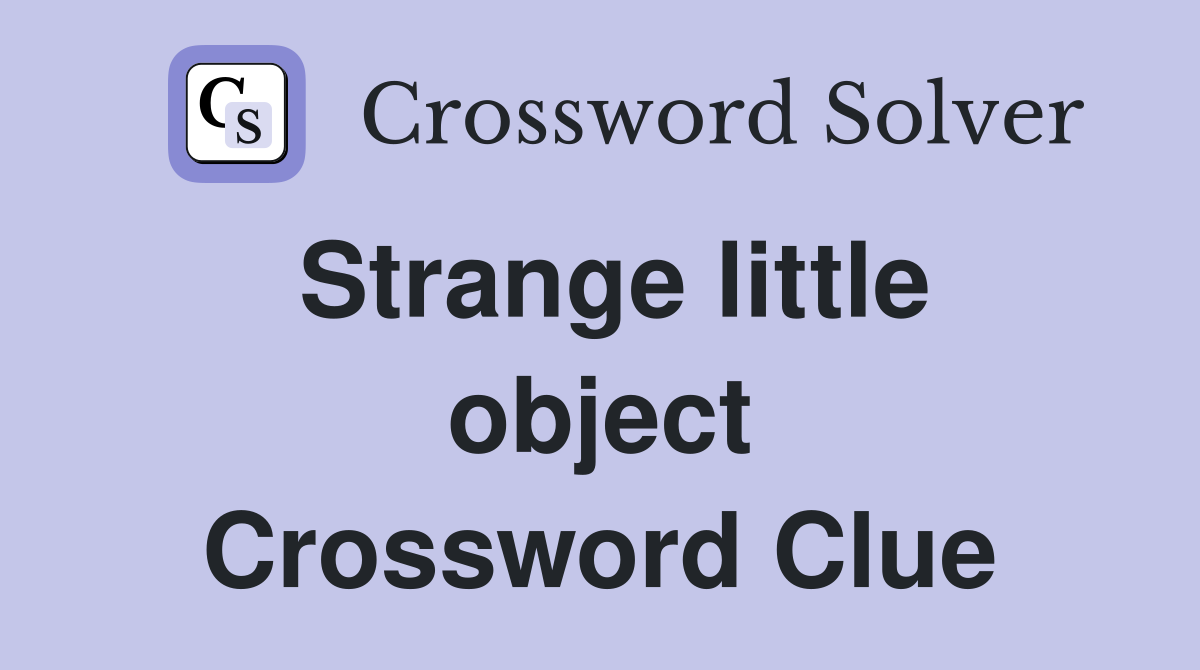 Strange little object Crossword Clue