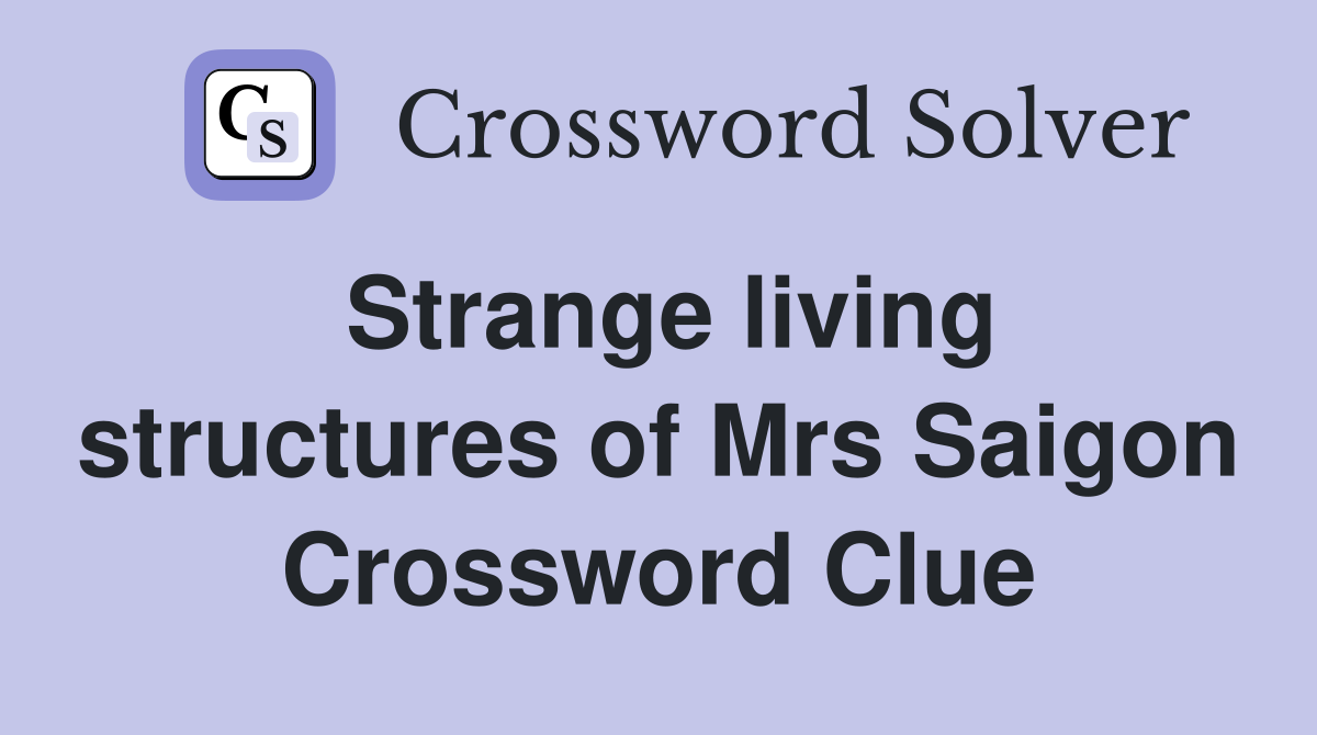 Strange living structures of Mrs Saigon Crossword Clue
