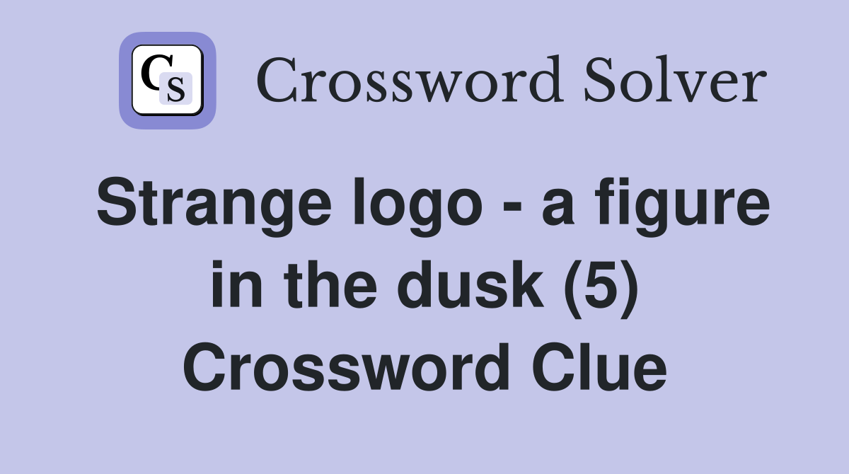 Strange logo - a figure in the dusk (5) Crossword Clue