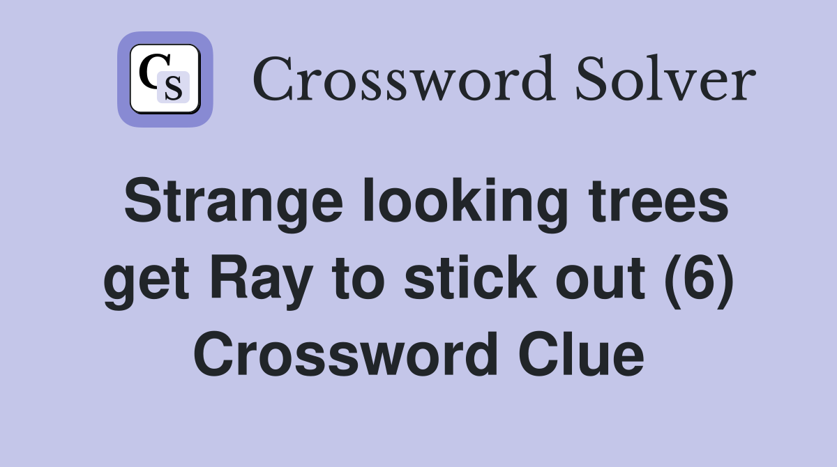 Strange looking trees get Ray to stick out (6) Crossword Clue