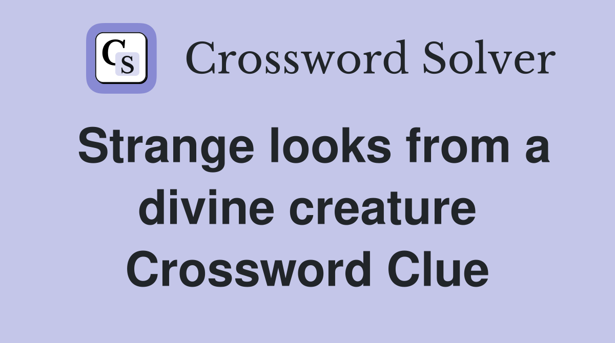 Strange looks from a divine creature Crossword Clue