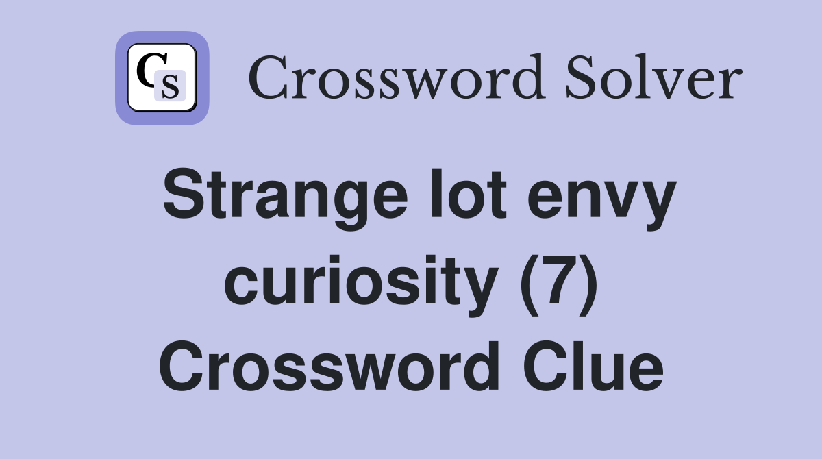 Strange lot envy curiosity (7) Crossword Clue
