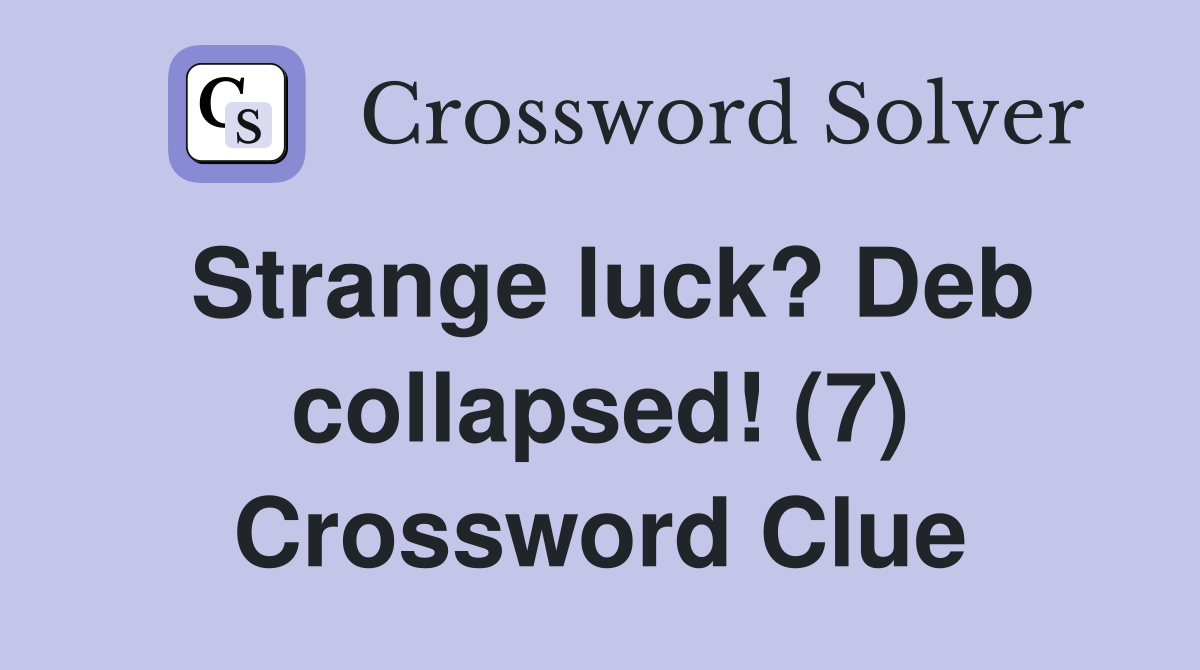 Strange luck? Deb collapsed! (7) Crossword Clue