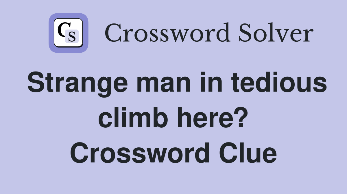Strange man in tedious climb here? Crossword Clue