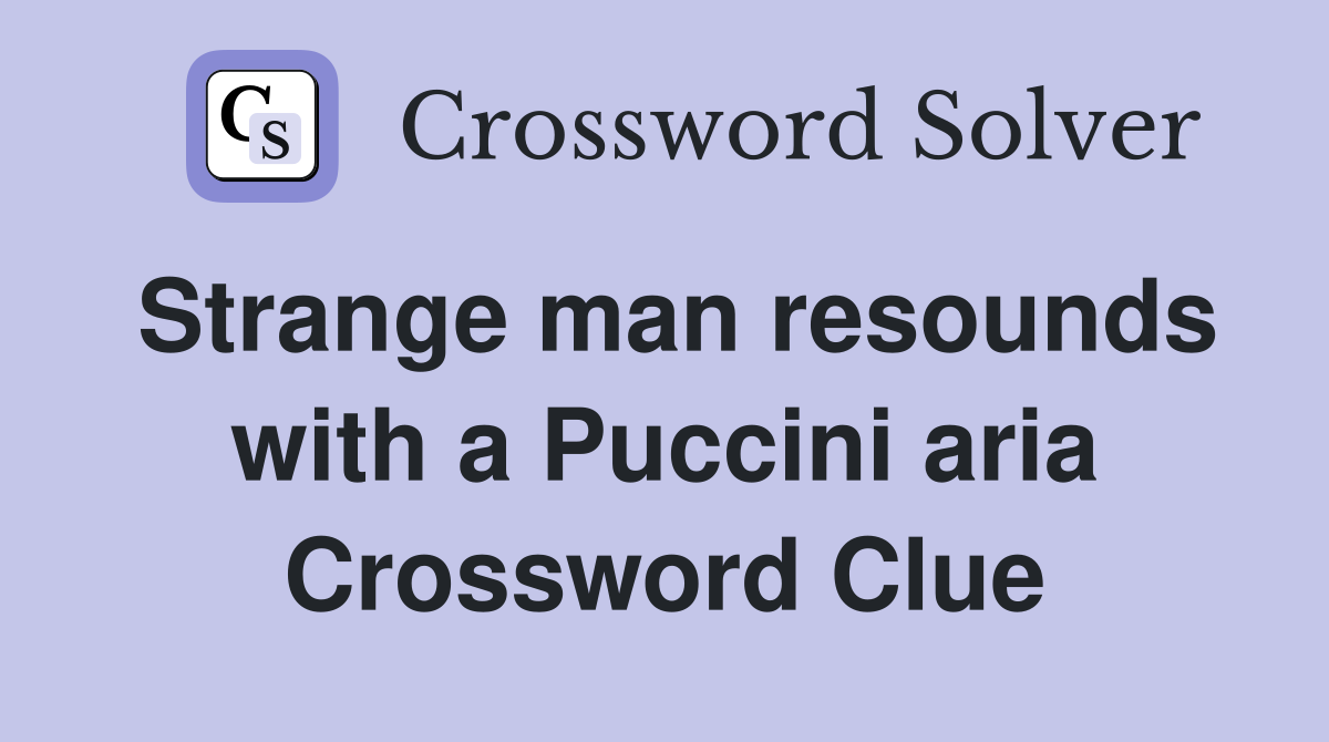 Strange man resounds with a Puccini aria Crossword Clue