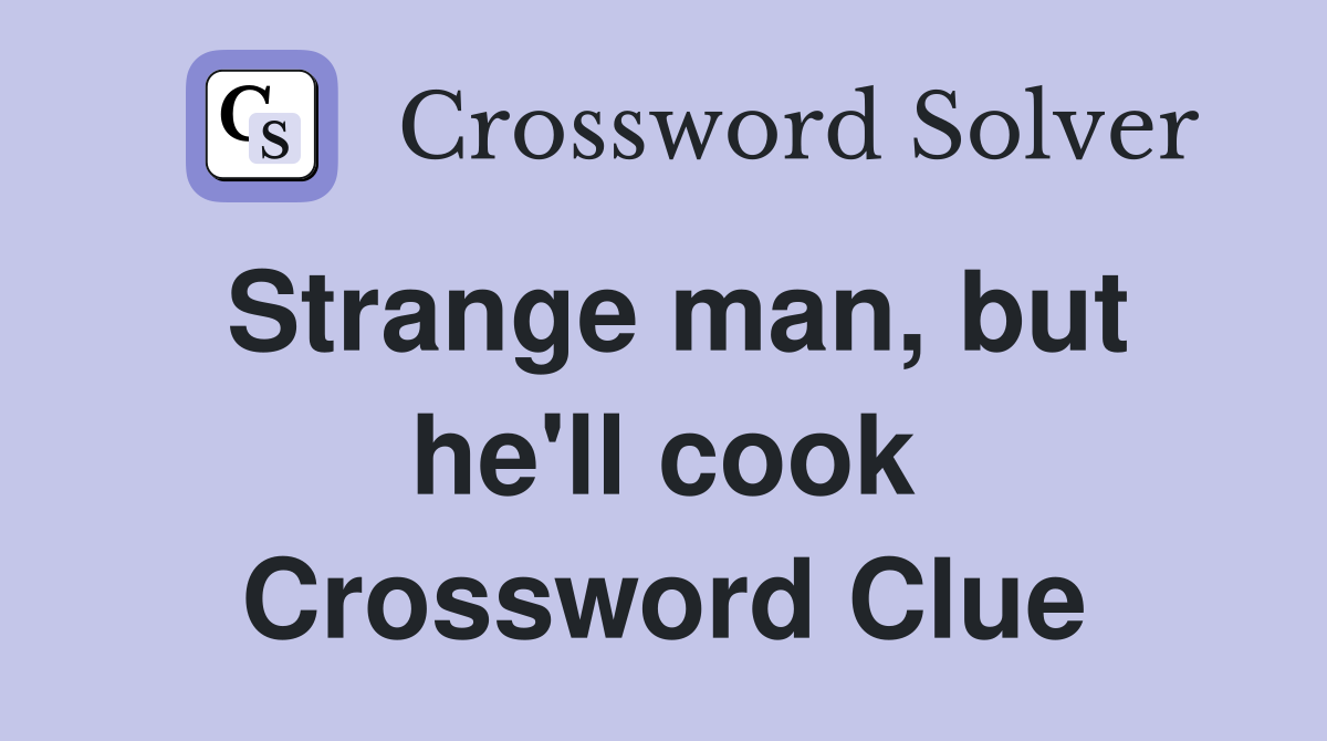 Strange man, but he'll cook Crossword Clue