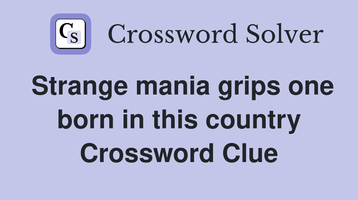 Strange mania grips one born in this country Crossword Clue