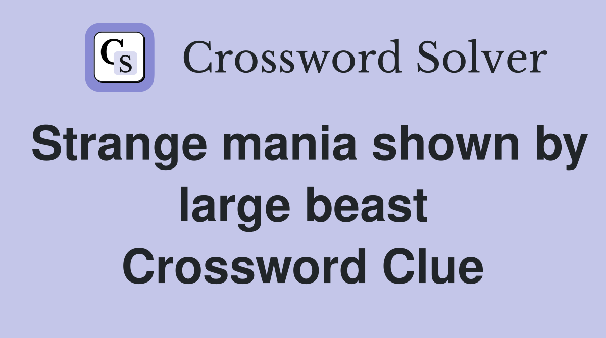 Strange mania shown by large beast Crossword Clue