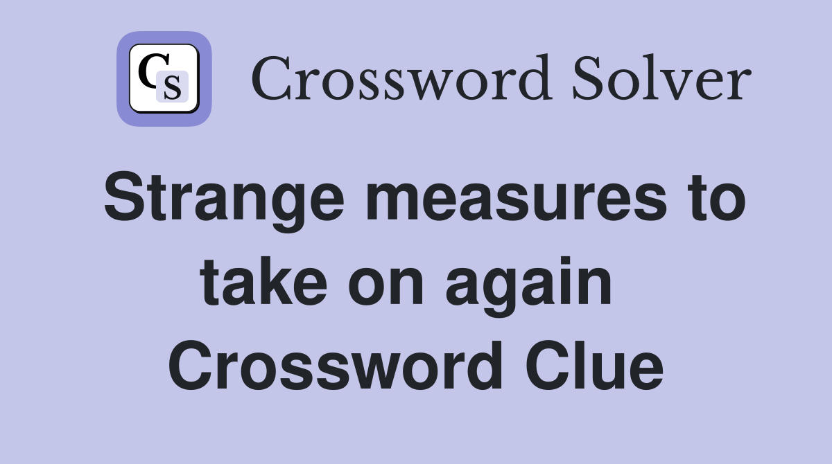 Strange measures to take on again  Crossword Clue