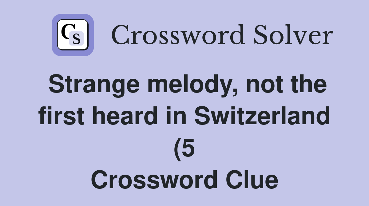 Strange melody not the first heard in Switzerland (5) Crossword Clue Strange melody not the first heard in Switzerland (5) Crossword Clue