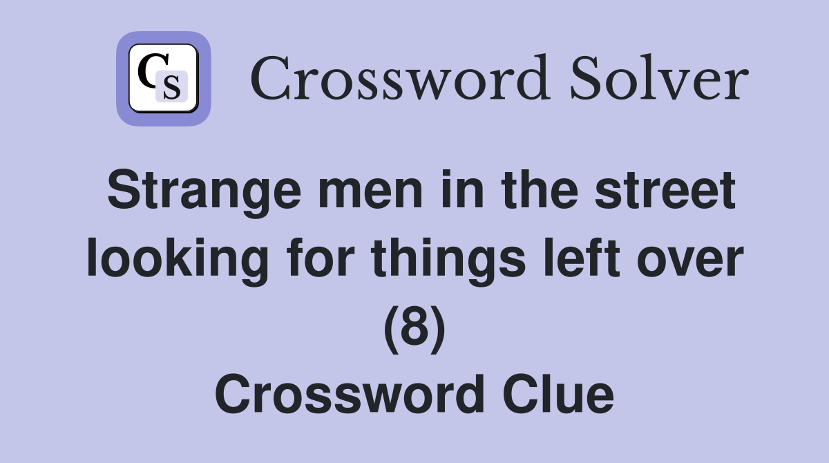 Strange men in the street looking for things left over (8) Crossword Clue
