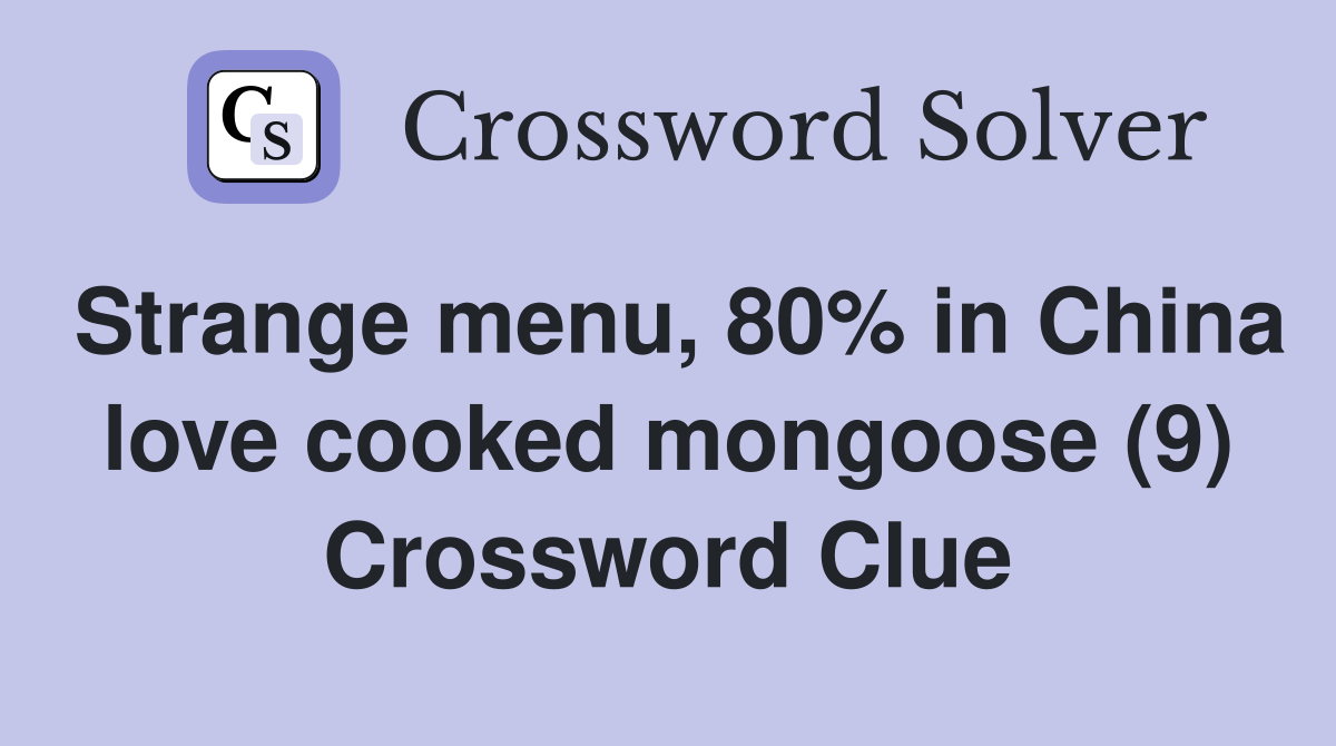 Strange menu, 80% in China love cooked mongoose (9) Crossword Clue