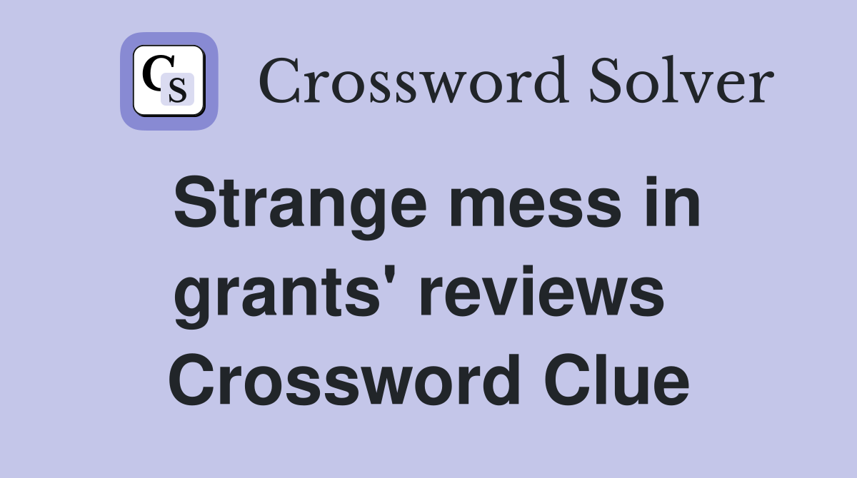 Strange mess in grants' reviews  Crossword Clue