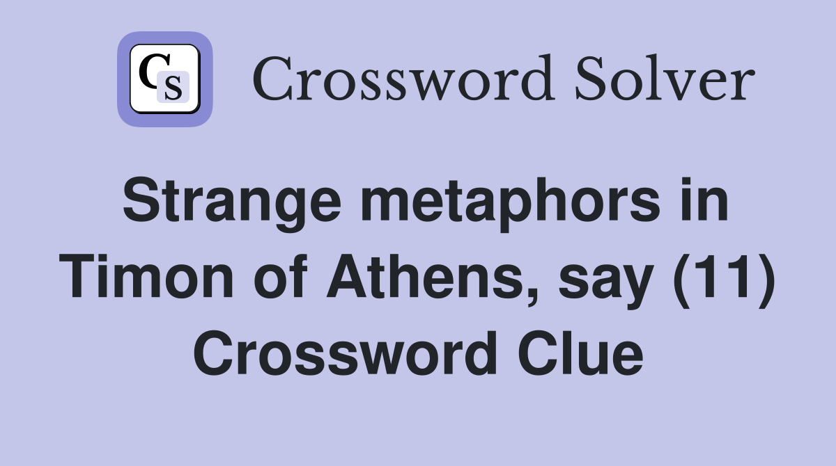 Strange metaphors in Timon of Athens, say (11) Crossword Clue