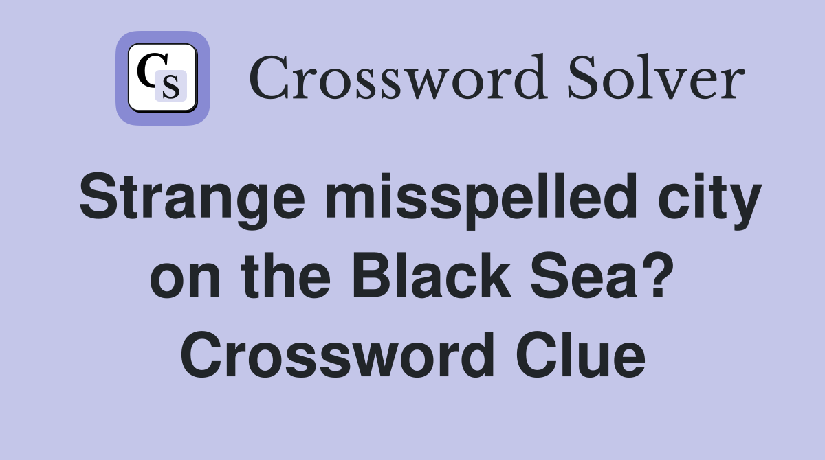 Strange misspelled city on the Black Sea? Crossword Clue