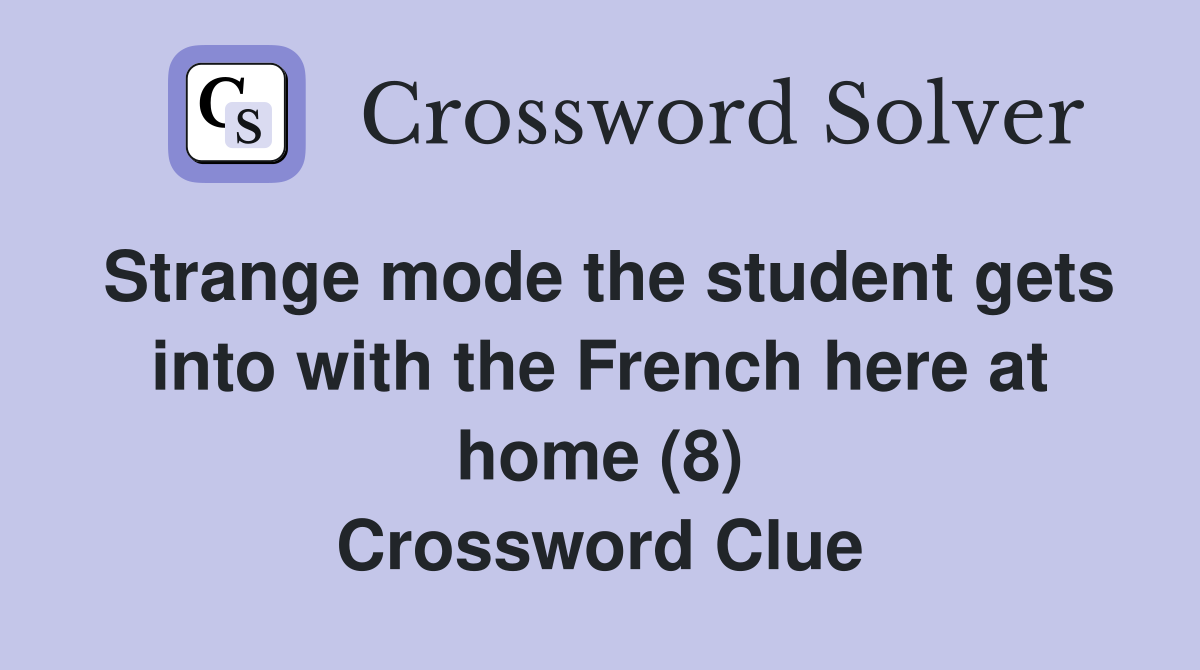 Strange mode the student gets into with the French here at home (8) Crossword Clue