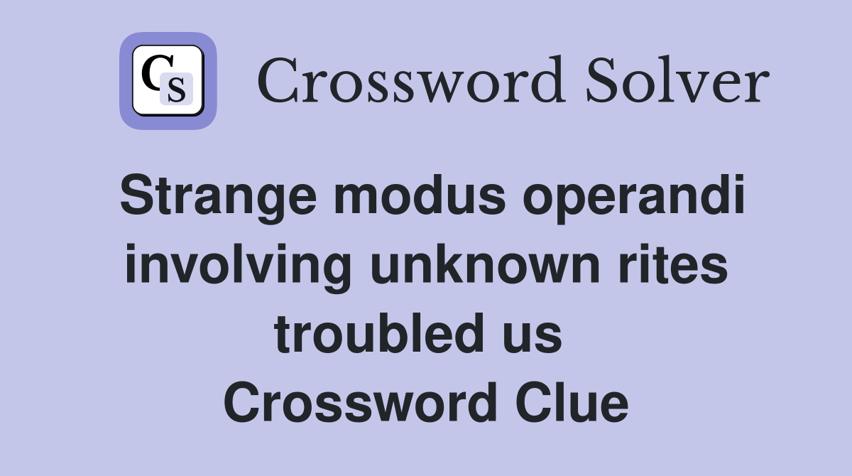 Strange modus operandi involving unknown rites troubled us  Crossword Clue