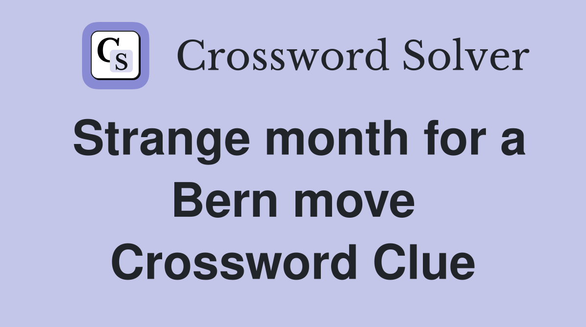 Strange month for a Bern move Crossword Clue