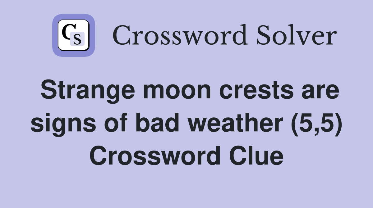 Strange moon crests are signs of bad weather (5,5) Crossword Clue