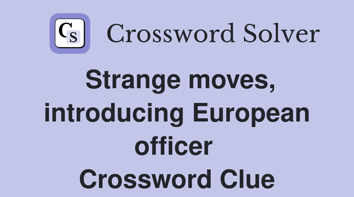 Strange moves, introducing European officer  Crossword Clue