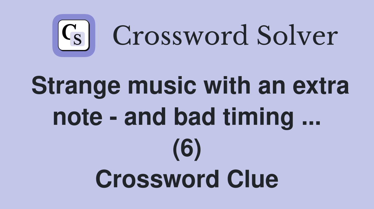 Strange music with an extra note - and bad timing ... (6) Crossword Clue