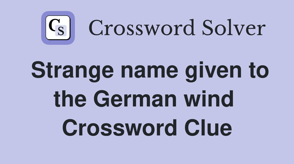 Strange name given to the German wind  Crossword Clue