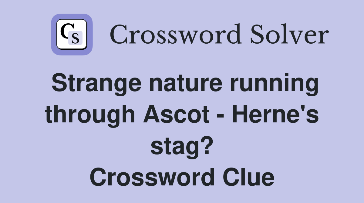 Strange nature running through Ascot - Herne's stag? Crossword Clue