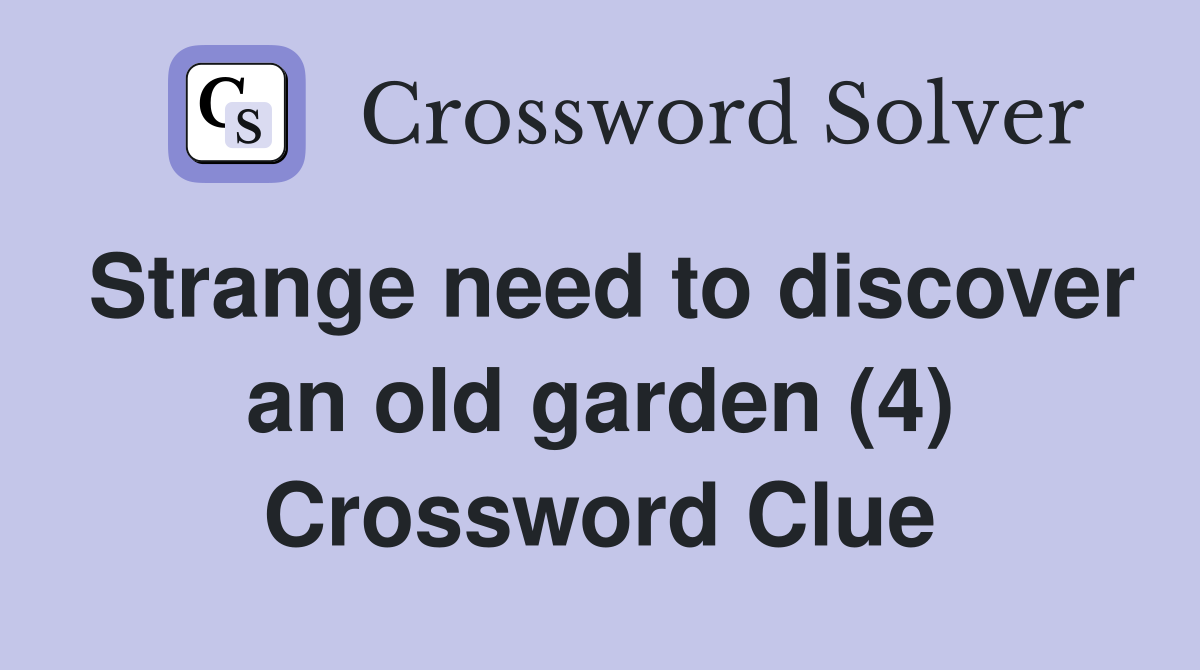 Strange need to discover an old garden (4) Crossword Clue