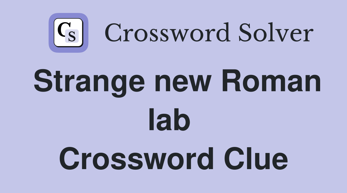 Strange new Roman lab  Crossword Clue
