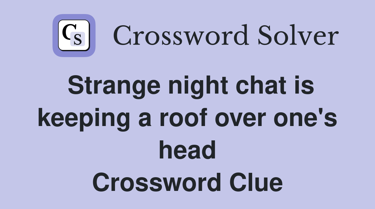 Strange night chat is keeping a roof over one's head Crossword Clue