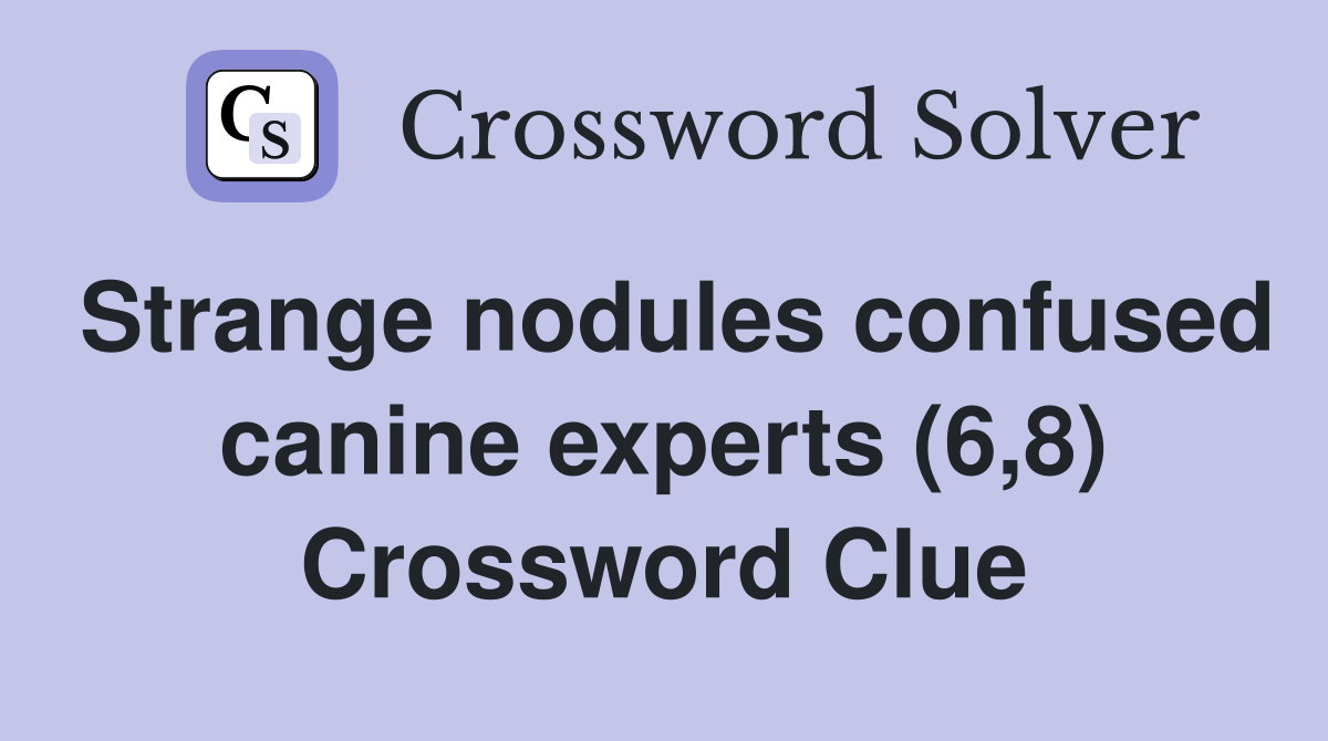Strange nodules confused canine experts (6,8) Crossword Clue