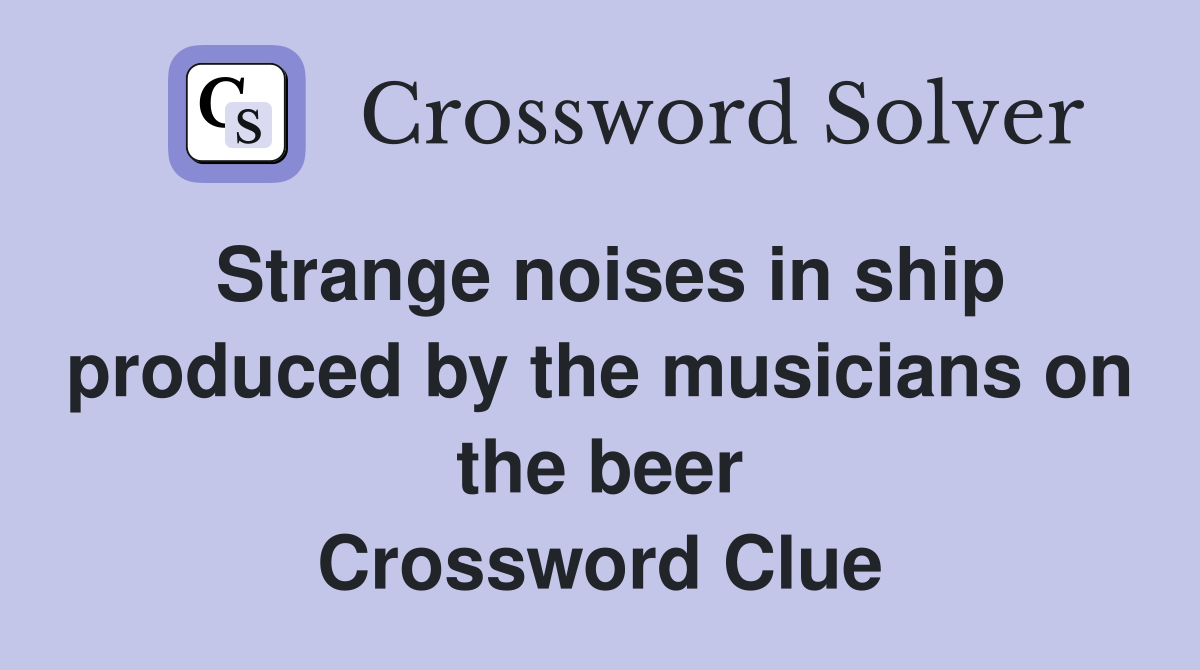 Strange noises in ship produced by the musicians on the beer Crossword Clue