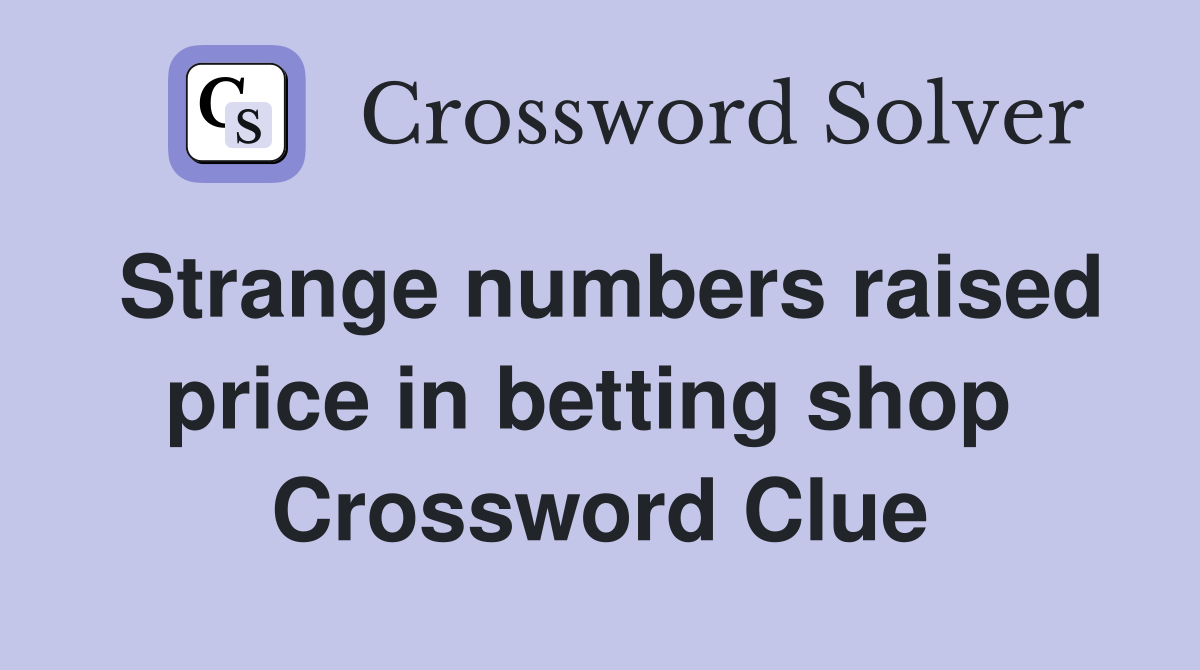 Strange numbers raised price in betting shop  Crossword Clue