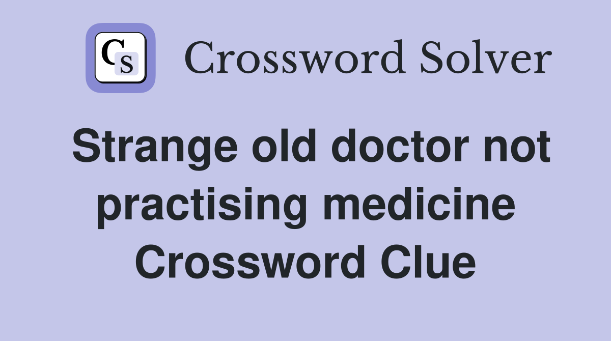 Strange old doctor not practising medicine Crossword Clue