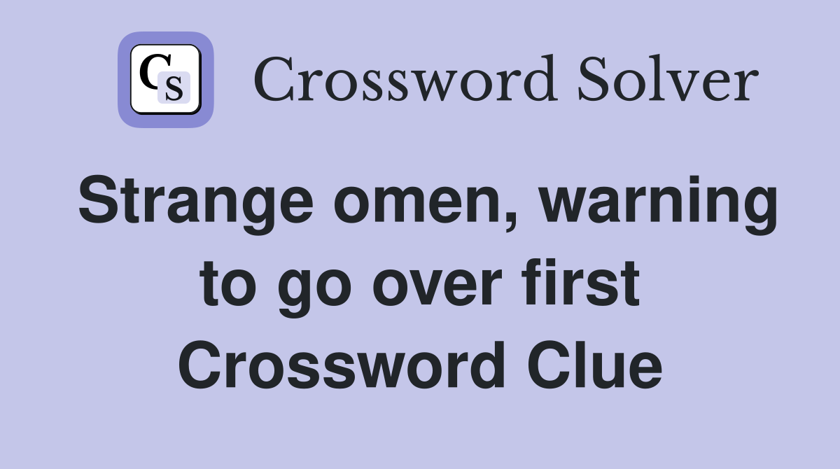 Strange omen, warning to go over first Crossword Clue