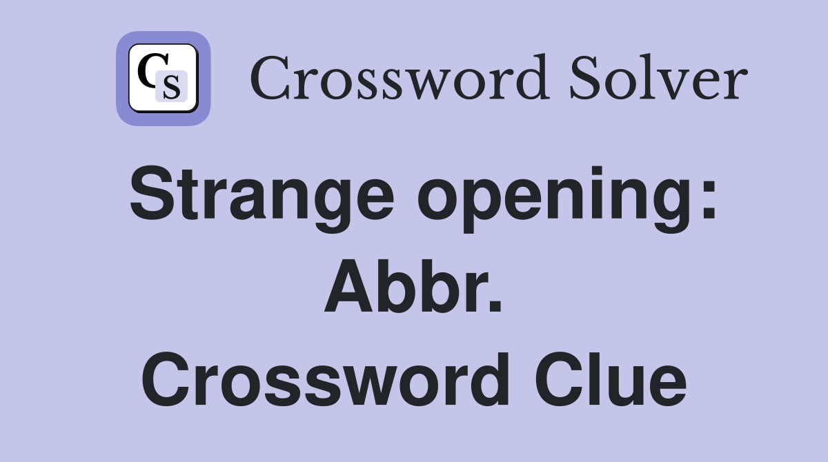 Strange opening: Abbr. Crossword Clue