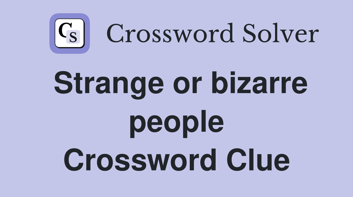 Strange or bizarre people Crossword Clue