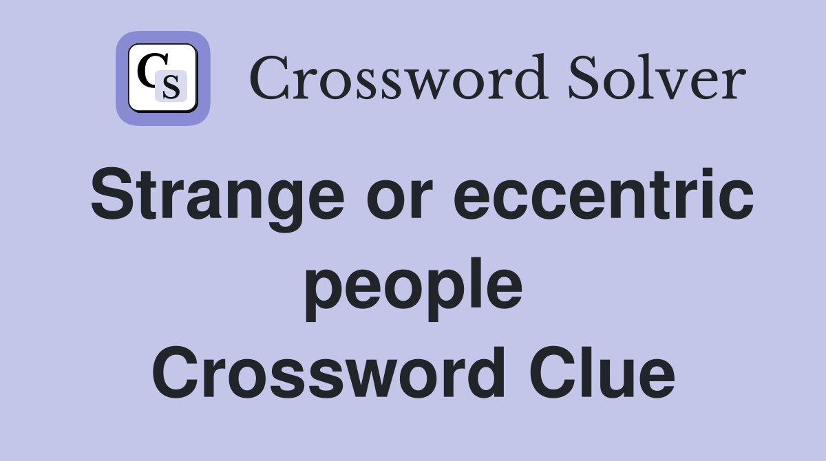 Strange or eccentric people Crossword Clue
