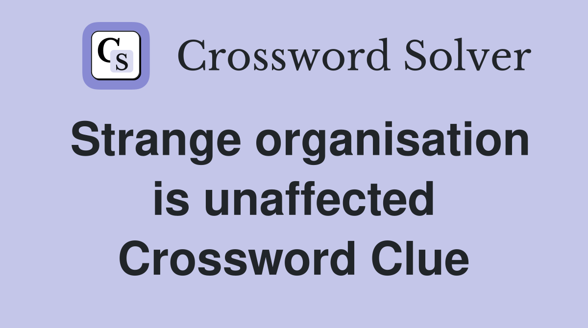 Strange organisation is unaffected Crossword Clue