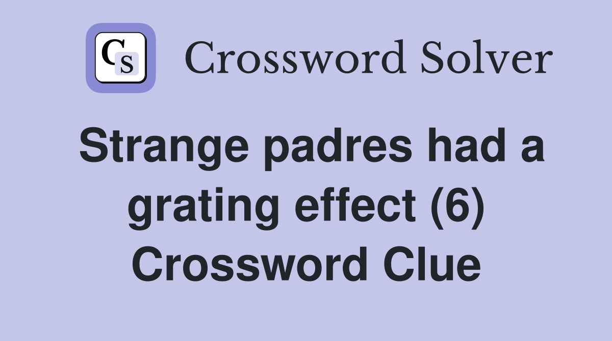Strange padres had a grating effect (6) Crossword Clue