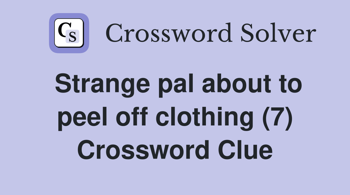 Strange pal about to peel off clothing (7) Crossword Clue