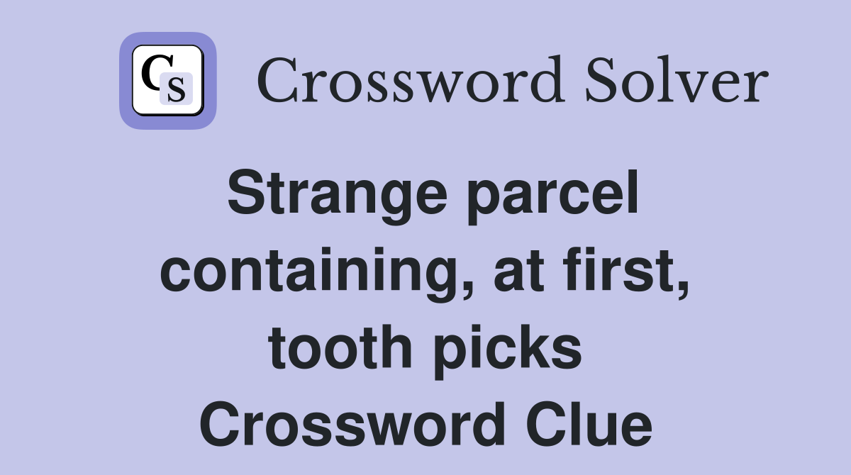 Strange parcel containing, at first, tooth picks Crossword Clue