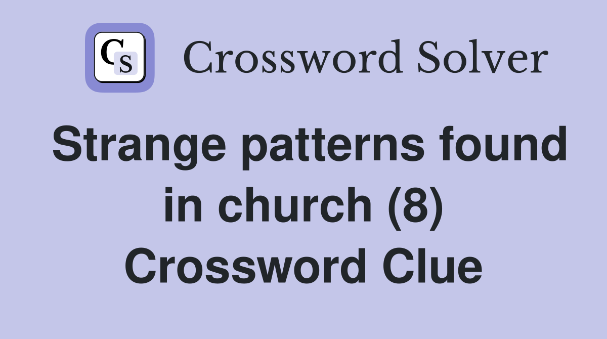 Strange patterns found in church (8) Crossword Clue