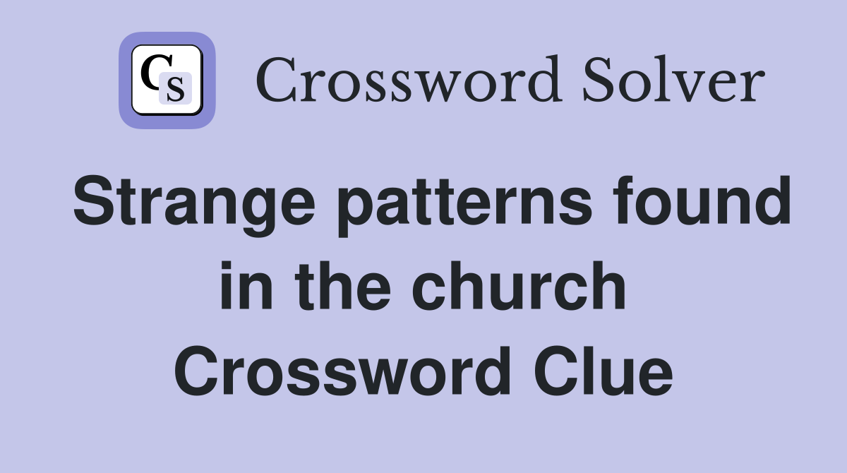 Strange patterns found in the church Crossword Clue