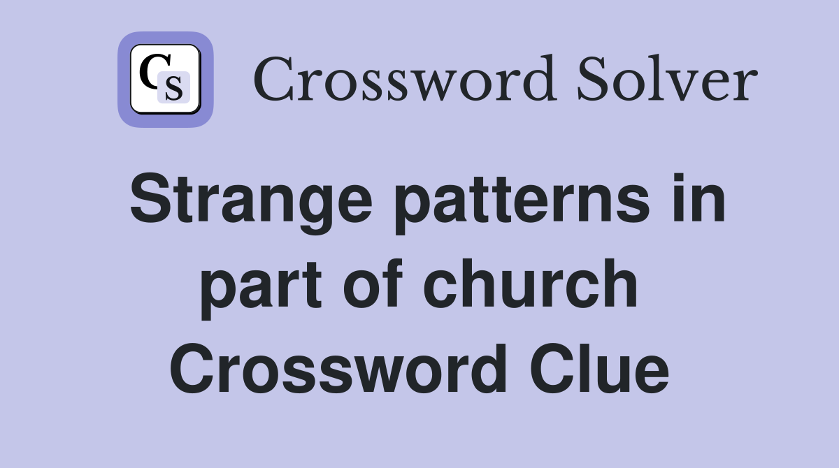 Strange patterns in part of church Crossword Clue