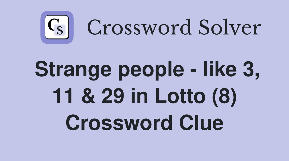 Strange people - like 3, 11 & 29 in Lotto (8) Crossword Clue