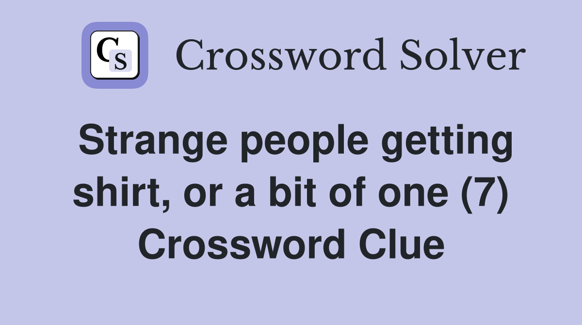 Strange people getting shirt, or a bit of one (7) Crossword Clue
